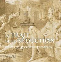 Le trait de la séduction : dessins de l'école de Fontainebleau