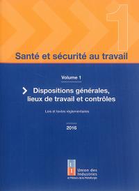 Santé et sécurité au travail. Vol. 1. Dispositions générales, lieux de travail et contrôles : lois et textes réglementaires