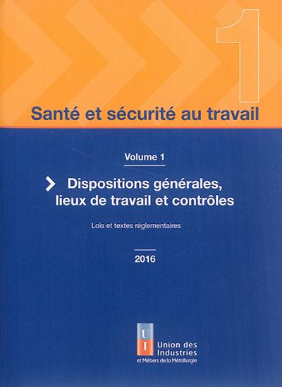 Santé et sécurité au travail. Vol. 1. Dispositions générales, lieux de travail et contrôles : lois et textes réglementaires