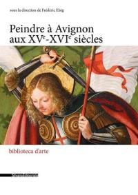 Peindre en France à la Renaissance. Peindre à Avignon aux XVe-XVIe siècles