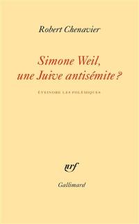 Simone Weil, une Juive antisémite ? : éteindre les polémiques