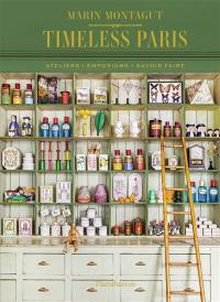 Timeless Paris : ateliers, emporiums, savoir faire