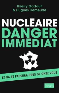 Nucléaire danger immédiat : et ça se passera près de chez vous !