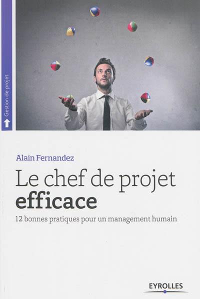 Le chef de projet efficace : 12 bonnes pratiques pour un management humain