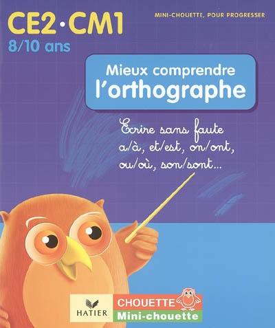 Mieux comprendre l'orthographe CE2-CM1, 8-10 ans : écrire sans faute a-à, et-est, on-ont, ou-où, son-sont...