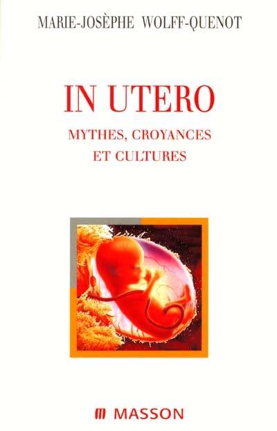 In utero : mythes, croyances et cultures