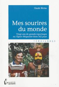 Mes sourires du monde : vingt ans de grands reportages au Figaro-Magazine dans 162 pays