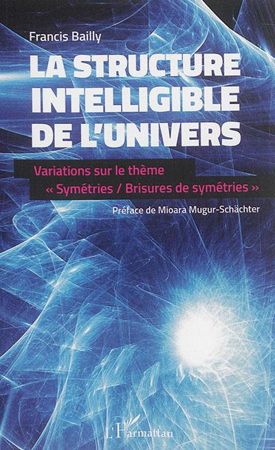 La structure intelligible de l'Univers : variations sur le thème symétries-brisures de symétrie