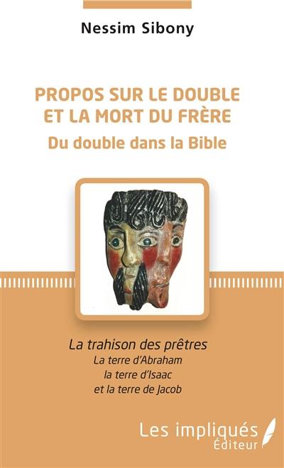 Propos sur le double et la mort du frère : du double dans la Bible : la trahison des prêtres, la terre d'Abraham, la terre d'Isaac et la terre de Jacob