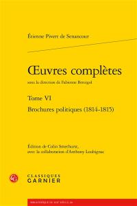 Oeuvres complètes. Vol. VI. Brochures politiques (1814-1815)