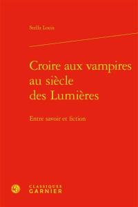 Croire aux vampires au siècle des lumières : entre savoir et fiction