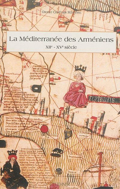 La Méditerranée des Arméniens : XIIe-XVe siècle