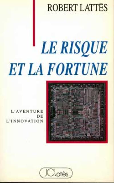 Le Risque et la fortune : l'aventure de l'innovation