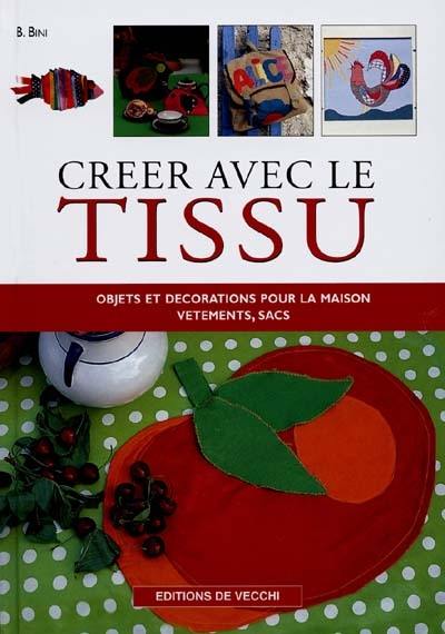 Créer avec le tissu : objets et décorations pour la maison, vêtements, sacs