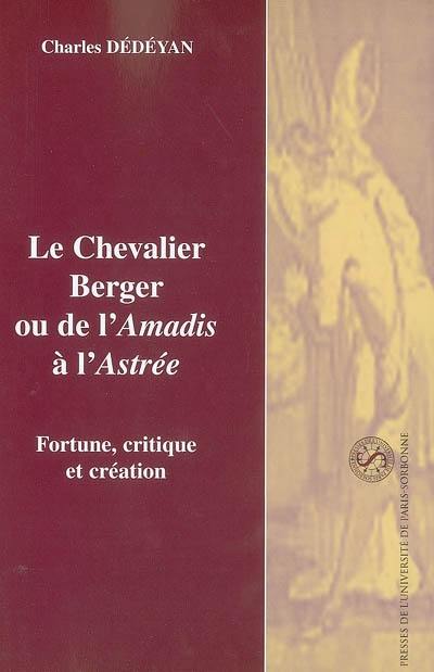 Le chevalier berger ou De l'Amadis à l'Astrée : fortune, critique et création