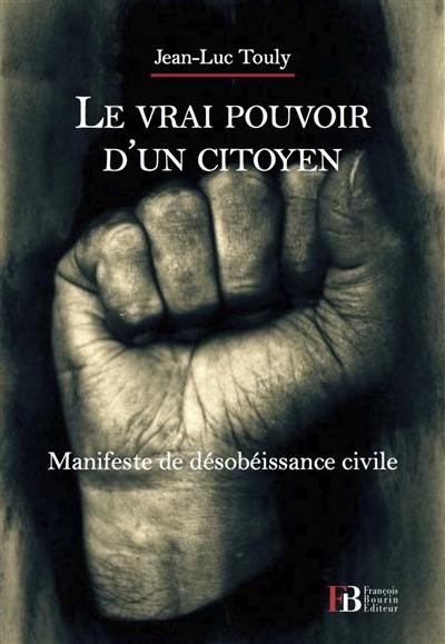 Le vrai pouvoir d'un citoyen : manifeste de désobéissance civile