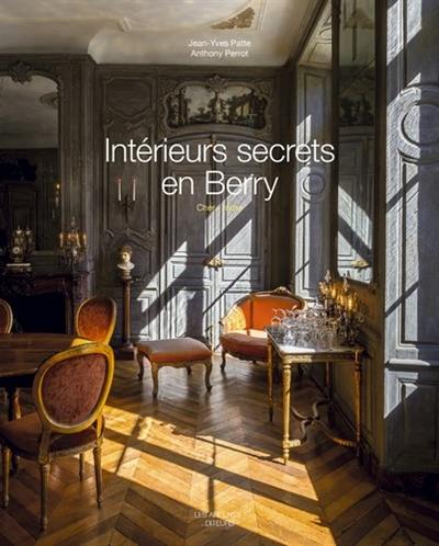 Intérieurs secrets en Berry : Cher, Indre