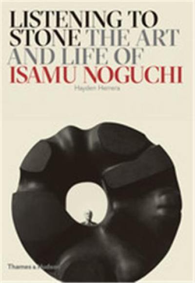 Listening to Stone The Art and Life of Isamu Noguchi