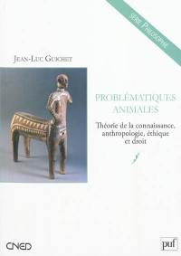 Problématiques animales : théorie de la connaissance, anthropologie, éthique et droit