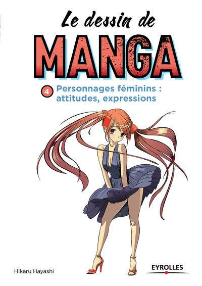 Le dessin de manga. Vol. 4. Personnages féminins : attitudes, expressions