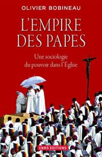 L'empire des papes : une sociologie du pouvoir dans l'Eglise