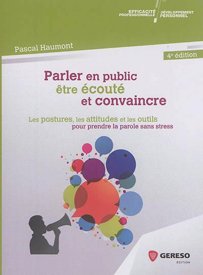 Parler en public, être écouté et convaincre : les postures, les attitudes et les outils pour prendre la parole sans stress