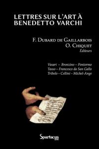 Lettres sur l'art à Benedetto Varchi : Vasari, Bronzino, Pontormo, Tasso, Francesco da San Gallo, Tribolo, Cellini, Michel-Ange