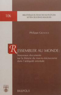 Ressembler au monde : nouveaux documents sur la théorie du macro-microcosme dans l'Antiquité orientale