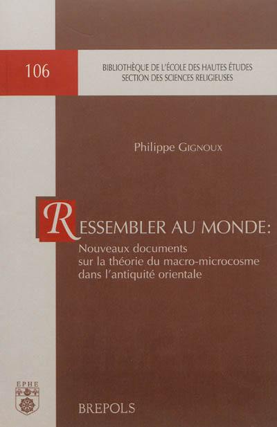 Ressembler au monde : nouveaux documents sur la théorie du macro-microcosme dans l'Antiquité orientale