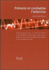 Prévenir et combattre l'infarctus : guide pratique pour le retour en forme et la réadaptation (physique, alimentaire, affective, socio-professionnelle) des opérés et des malades du coeur