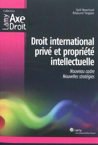 Droit international privé et propriété intellectuelle : un nouveau cadre pour de nouvelles stratégies. Private international law and intellectual property : a new framework for new strategies