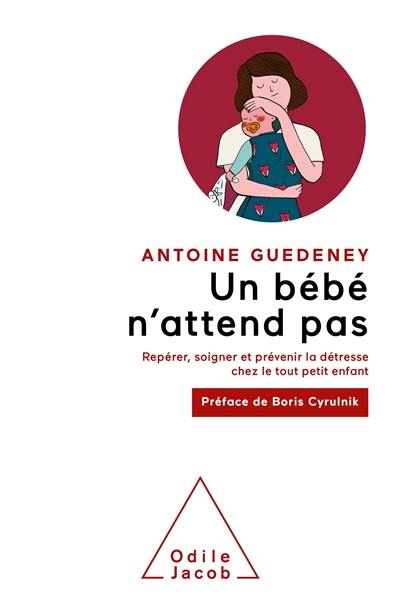 Un bébé n'attend pas : repérer, soigner et prévenir la détresse chez le tout petit enfant