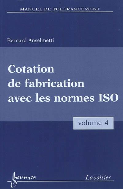 Manuel de tolérancement. Vol. 4. Cotation de fabrication avec les normes ISO