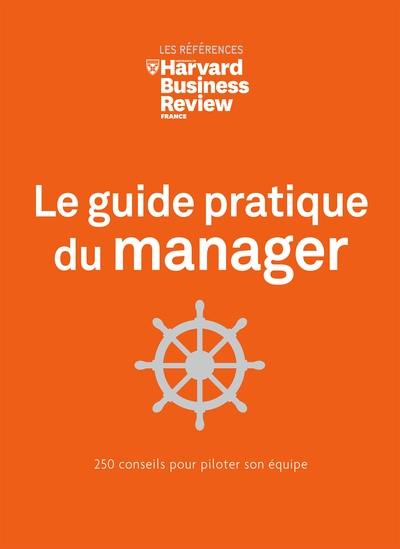 Le guide pratique du manager : 250 conseils pour piloter son équipe