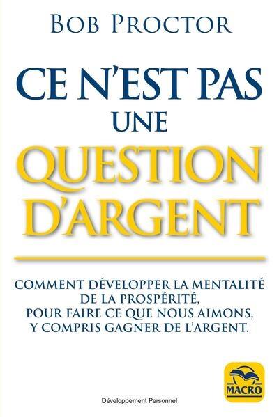 Ce n'est pas une question d'argent : comment développer la mentalité de la prospérité pour faire ce que nous aimons, y compris gagner de l'argent