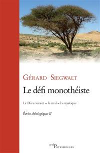 Ecrits théologiques. Vol. 2. Le défi monothéiste : le Dieu vivant, le mal, la mystique