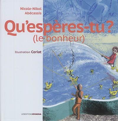 Qu'espères-tu ? : le bonheur