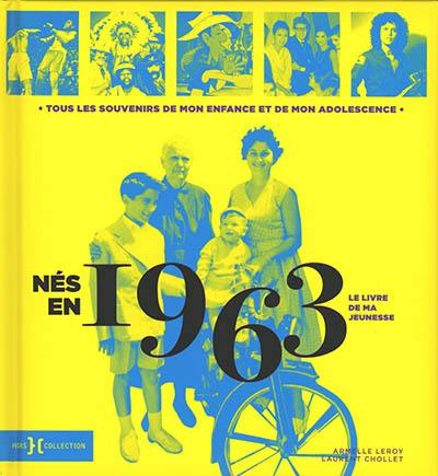 Nés en 1963 : le livre de ma jeunesse : tous les souvenirs de mon enfance et de mon adolescence