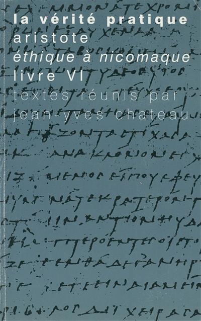 La vérité pratique : Aristote, Ethique à Nicomaque, Livre VI