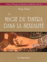 La magie du tantra dans la sexualité : utilisez l'énergie sexuelle pour transformer votre vie