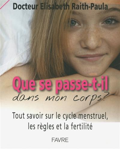 Que se passe-t-il dans mon corps ? : tout savoir sur le cycle menstruel, les règles et la fertilité