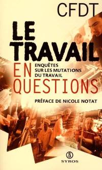 Le travail en questions : enquêtes sur les mutations du travail