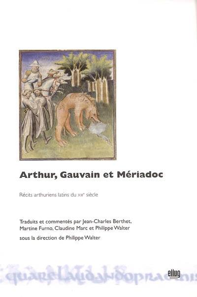 Arthur, Gauvain et Mériadoc : récits arthuriens latins du XIIIe siècle traduits et commentés