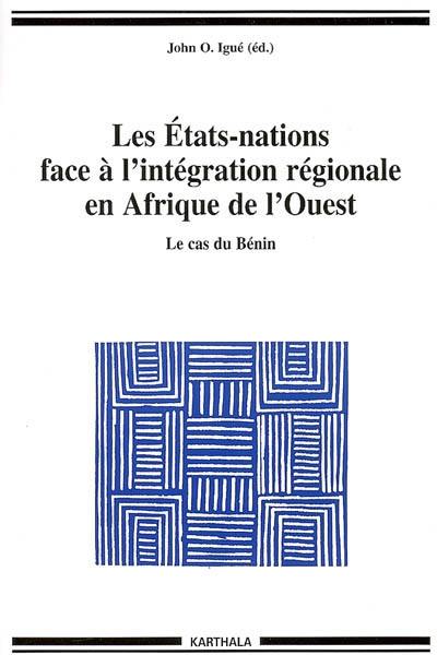 Les Etats-nations face à l'intégration régionale en Afrique de l'Ouest. Vol. 1. Le cas du Bénin