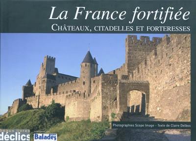 La France fortifiée : châteaux, citadelles et forteresses