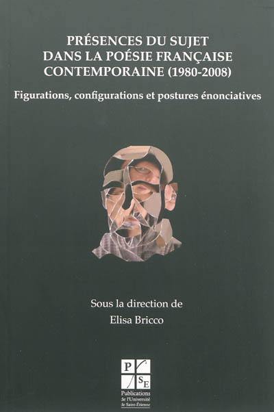 Présences du sujet dans la poésie française contemporaine (1980-2008) : figurations, configurations et postures énonciatives