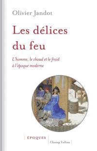 Les délices du feu : l'homme, le chaud et le froid à l'époque moderne