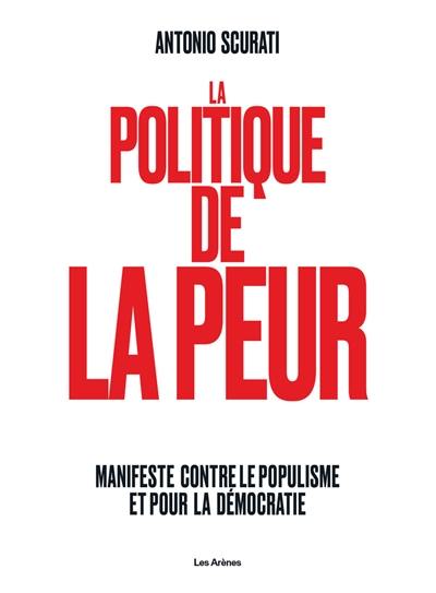 La politique de la peur : manifeste contre le populisme et la démocratie