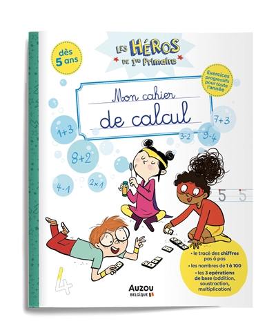 Les héros de 1re primaire. Mon cahier de calcul : dès 5 ans