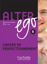 Alter ego 5 : méthode de français C1-C2 : cahier de perfectionnement